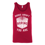 Books aren't boring, you are Unisex Tank - Gifts For Reading Addicts