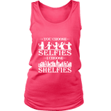 You Choose Selfies, I Choose Shelfies Womens Tank Top - Gifts For Reading Addicts