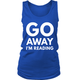 Go away I'm reading Womens Tank - Gifts For Reading Addicts