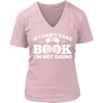 If i can't take my book I'm not going V-neck - Gifts For Reading Addicts