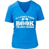 If i can't take my book I'm not going V-neck - Gifts For Reading Addicts