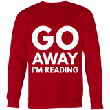 Go away I'm reading Sweatshirt - Gifts For Reading Addicts