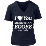 I love you more than BOOKS... Not really V-neck - Gifts For Reading Addicts