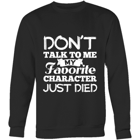 Don't talk to me my favorite character just died Sweatshirt - Gifts For Reading Addicts