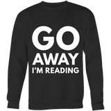 Go away I'm reading Sweatshirt - Gifts For Reading Addicts