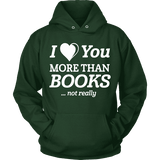 I love you more than BOOKS... Not really Hoodie - Gifts For Reading Addicts