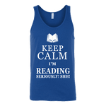 Keep calm i'm reading, seriously! shh! Unisex Tank Top - Gifts For Reading Addicts