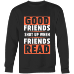 Good friends shut up when friends are reading Sweatshirt - Gifts For Reading Addicts