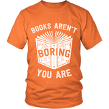 Books aren't boring, you are Unisex T-shirt - Gifts For Reading Addicts