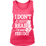I don't always read.. oh wait yes i do Womens Tank - Gifts For Reading Addicts