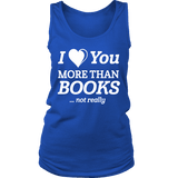 I love you more than BOOKS... Not really Womens Tank Top - Gifts For Reading Addicts