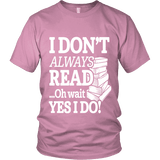 I don't always read.. oh wait yes i do Unisex T-shirt - Gifts For Reading Addicts