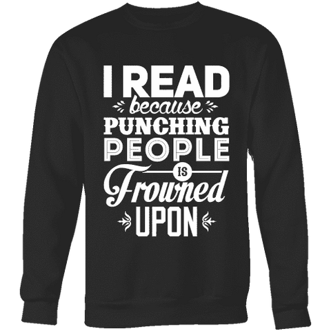 I read because punching people is frowned upon Sweatshirt - Gifts For Reading Addicts