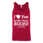 I love you more than BOOKS... Not really Unisex Tank Top - Gifts For Reading Addicts
