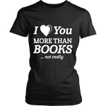 I love you more than BOOKS... Not really Fitted T-shirt - Gifts For Reading Addicts