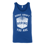 Books aren't boring, you are Unisex Tank - Gifts For Reading Addicts