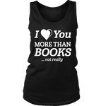 I love you more than BOOKS... Not really Womens Tank Top - Gifts For Reading Addicts