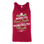 Born to read books forced to work Unisex Tank - Gifts For Reading Addicts