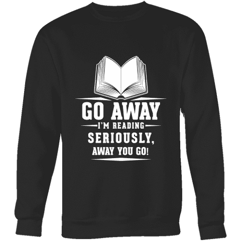 Go away, I'm reading Sweatshirt - Gifts For Reading Addicts