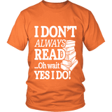 I don't always read.. oh wait yes i do Unisex T-shirt - Gifts For Reading Addicts