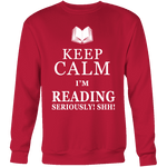 Keep calm i'm reading, seriously! shh! Sweatshirt - Gifts For Reading Addicts