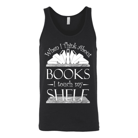 When I think about books I touch my Shelf, Unisex Tank Top - Gifts For Reading Addicts
