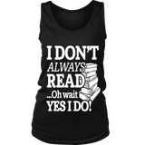 I don't always read.. oh wait yes i do Womens Tank - Gifts For Reading Addicts