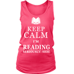Keep calm i'm reading, seriously! shh! Womens Tank Top - Gifts For Reading Addicts