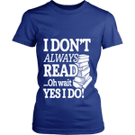 I don't always read.. oh wait yes i do Fitted T-shirt - Gifts For Reading Addicts