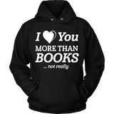 I love you more than BOOKS... Not really Hoodie - Gifts For Reading Addicts