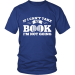 If i can't take my book I'm not going Unisex T-shirt - Gifts For Reading Addicts