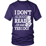 I dont always read ... Ohh wait - Gifts For Reading Addicts