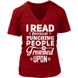 I read because punching people is frowned upon V-neck - Gifts For Reading Addicts