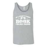 If i can't take my book I'm not going Unisex Tank - Gifts For Reading Addicts