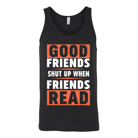 Good friends shut up when friends are reading Unisex Tank - Gifts For Reading Addicts