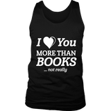 I love you more than BOOKS... Not really Mens Tank Top - Gifts For Reading Addicts