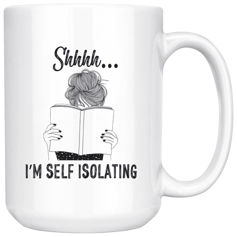 "Shhhh I'm Self Isolating"15oz White Mug - Gifts For Reading Addicts