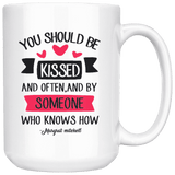 "You should be kissed"15oz white mug - Gifts For Reading Addicts